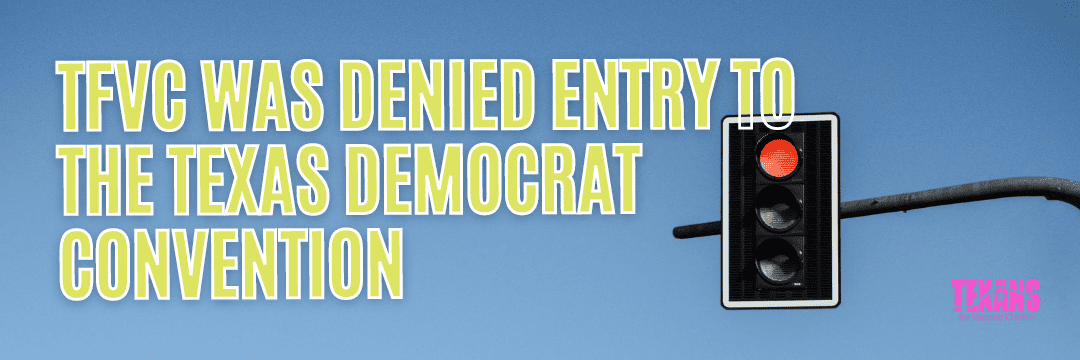 TFVC Was DENIED Entry to the Texas Democrat Convention